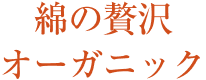綿の贅沢 オーガニック